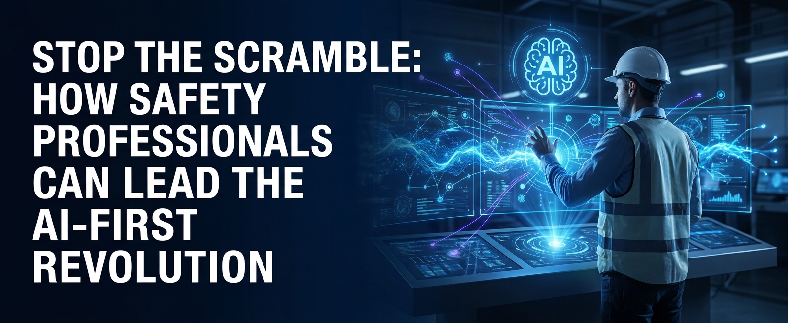 Stop the Scramble: How Safety Professionals Can Lead the AI-First Revolution